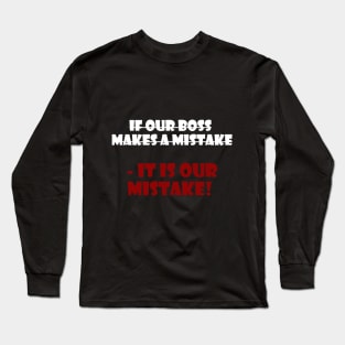 if our boss  makes a mistake  - it is our mistake! Long Sleeve T-Shirt